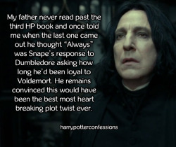 harrypotterconfessions:  My father never read past the third