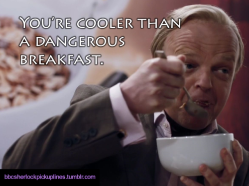 “You’re cooler than a dangerous breakfast.”