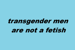 wearenotyourfetish:  transgender men are not a fetishtransgender