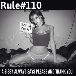 sissyrulez:  Rule#110: A Sissy always says please and thank you