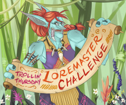 tmirai:  tmirai:  Trollin’ Thursdays} Loremaster Challenge