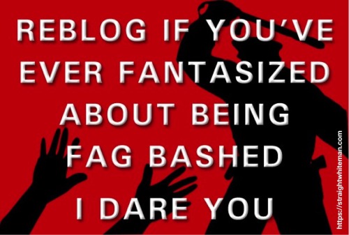rumbledom:  You’ve got a lot of reblogging to do, fag-face. Get going, chop-chop. 