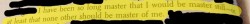 “I have been so long master that I would be master still -