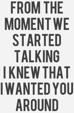 quotes:  From the moment we started talking I knew that I wanted