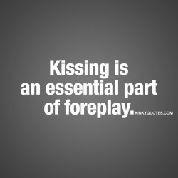 kinkyquotes:  Kissing is an essential part of foreplay. 😘😍👍😀