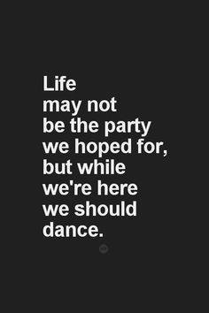   ‘Life may not be the party we hoped for… but while