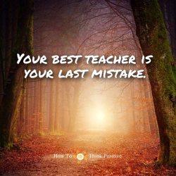 thinkpositive2:  Your best teacher is your last mistake.  #quotes