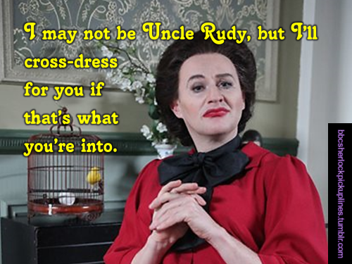 “I may not be Uncle Rudy, but I’ll cross-dress for you if that’s what you’re into.”