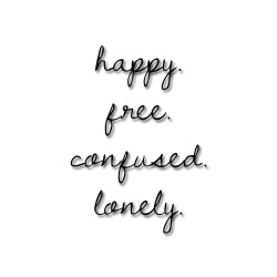 quotes:  happy. free. confused. lonely.