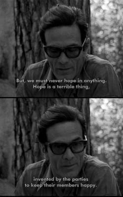 Hope is a terrible thing - Pier Paolo Pasolini.