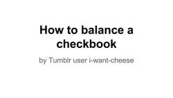 reinaelsa:  iamladyloin:  nyooms:  i-want-cheese:  How to balance a checkbook  why is this on my dash. what the fuck im not 40   Honestly you should start doing this when you start working.  You don’t have to be 40 to know valuable life skills tbh