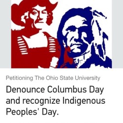 osuaic:  Sign the petition: https://www.change.org/p/the-ohio-state-university-denounce-columbus-day-and-recognize-indigenous-peoples-day