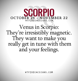 wtfzodiacsigns:  Venus in Scorpio: They’re irresistibly magnetic.