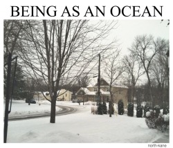 north-kane:  Being as an Ocean // Winter 2013 Took this photo