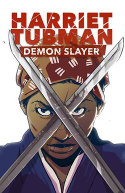 superheroesincolor:  Crowdfunding: Harriet Tubman: Demon Slayerby