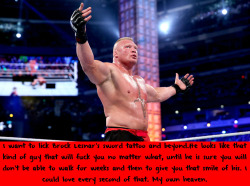 wrestlingssexconfessions:  I want to lick Brock Lesnar’s sword