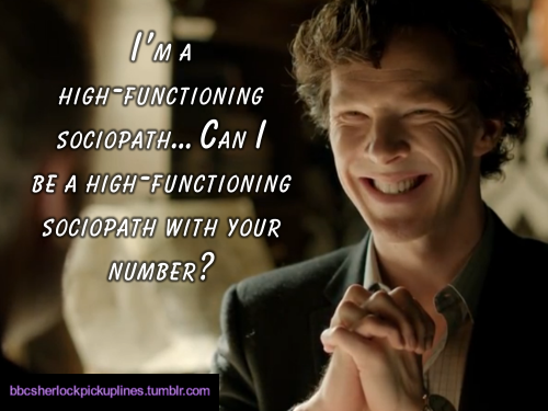 “I’m a high-functioning sociopath… Can I be a high-functioning sociopath with your number?”