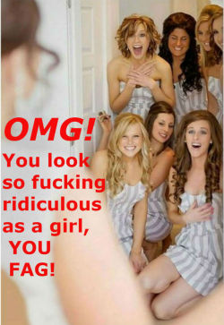 stefanifaye: jenni-sissy:  Girls LOVE to laugh at sissy faggots