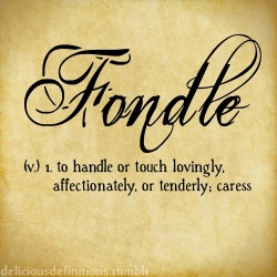 deliciousdefinitions:Fondle