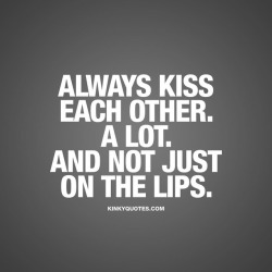 kinkyquotes:  Always #kiss each other. A lot. And not just on