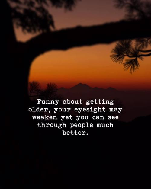 quotesndnotes:  Funny about getting older, your eyesight may