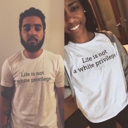 black-culture:  http://teespring.com/life-is-not-a-white-privilege