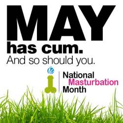 asubmissiveview:  May is Masturbation Month. Go forth and cum.