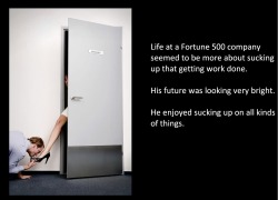 Life at a Fortune 500 company seemed to be more about sucking