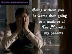 &ldquo;Being without you is worse than going to a matinee of Les Mis with my parents.&rdquo;