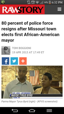 radicalbehavior:  jellybean-jones:  mitchbert:  http://www.rawstory.com/2015/04/80-percent-of-police-force-resigns-after-missouri-town-elects-first-african-american-mayor/
