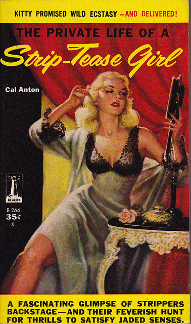 michaelallanleonard:  KITTY PROMISED WILD ECSTASY – AND DELIVERED! ‘The Private Life Of A Strip-Tease Girl’  -  by Cal Anton Published by Beacon Books in 1959.. 
