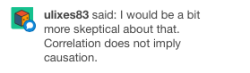 Be skeptical all you want, haha. Obviously correlation does not