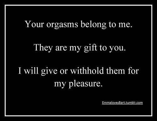Your orgasm belong to me. I will give or withhold them for my pleasuere / Twoje orgazmy należą do mnie. Będą Ci je dawał lub zatrzymywał dla swojej przyjemności. 