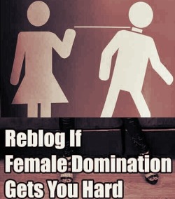Reblog if Female Domination gets you hard!