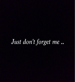 Just don’t forget me .. on We Heart It. http://weheartit.com/entry/78988778/via/Juliacarlsson99