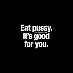 kinkyquotes:  #eatpussy It’s good for you. 😈 It really is!