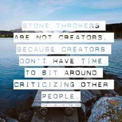 positivelifetips:  Which one are you? A stone thrower or a creator?