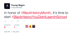 actjustly:  I’m starting a hashtag on twitter called #BlackHistoryYouDidntLearnInSchool.