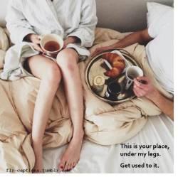 flr-captions:  This is your place, under my legs.  Get used