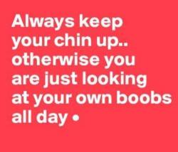 ….but i like looking at my boobs!