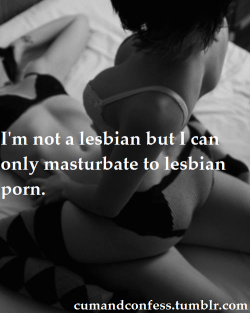 cumandconfess:  I’m not a lesbian but I can only masturbate