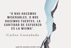 spanish-quotes: “We either make ourselves miserable, or we