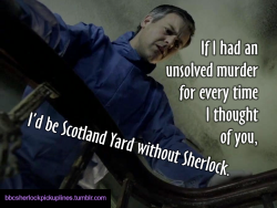 â€œIf I had an unsolved murder for every time I thought of you, Iâ€™d be Scotland Yard without Sherlock.â€