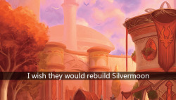 wow-confessions:  I wish they would rebuild Silvermoon 