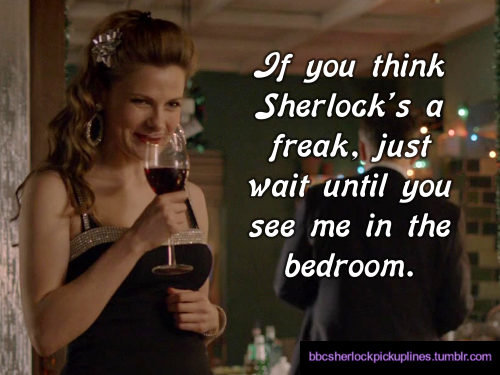 “If you think Sherlock’s a freak, just wait until you see me in the bedroom.”