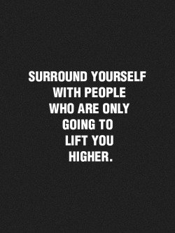 spiritualinspiration:  Surround yourself with the right people