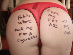 “Public Whore. Fuck me for a Cigarette. Fuck my Fat Ass.