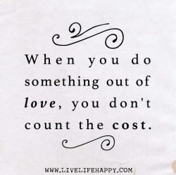 deeplifequotes:  When you do something out of love, you don’t
