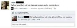 Ha.  Women call us hot too.  So fuck you you sexist.  ^_^