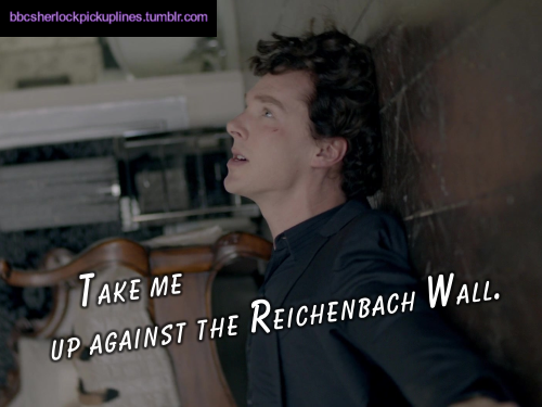 “Take me up against the Reichenbach Wall.”